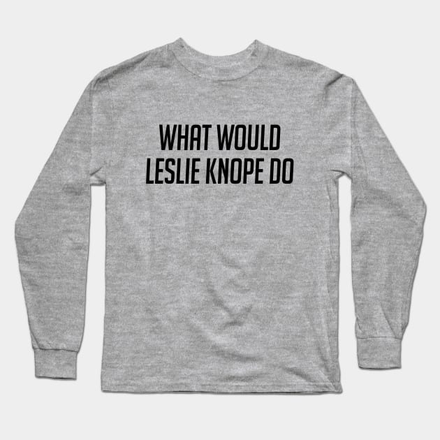 What Would Leslie Knope Do Long Sleeve T-Shirt by Me And The Moon